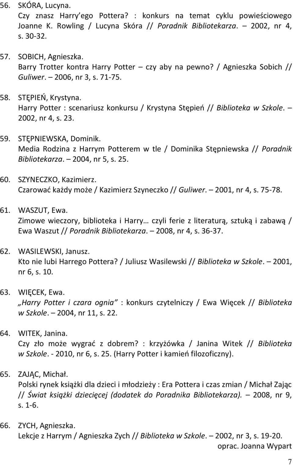 Harry Potter : scenariusz konkursu / Krystyna Stępień // Biblioteka w Szkole. 2002, nr 4, s. 23. 59. STĘPNIEWSKA, Dominik.