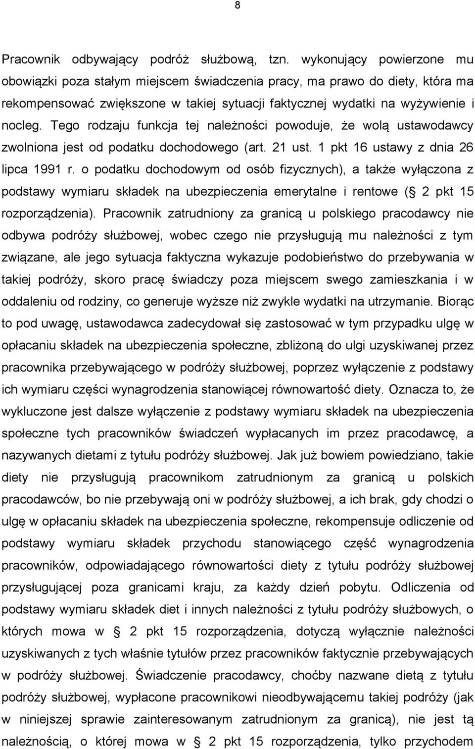 Tego rodzaju funkcja tej należności powoduje, że wolą ustawodawcy zwolniona jest od podatku dochodowego (art. 21 ust. 1 pkt 16 ustawy z dnia 26 lipca 1991 r.