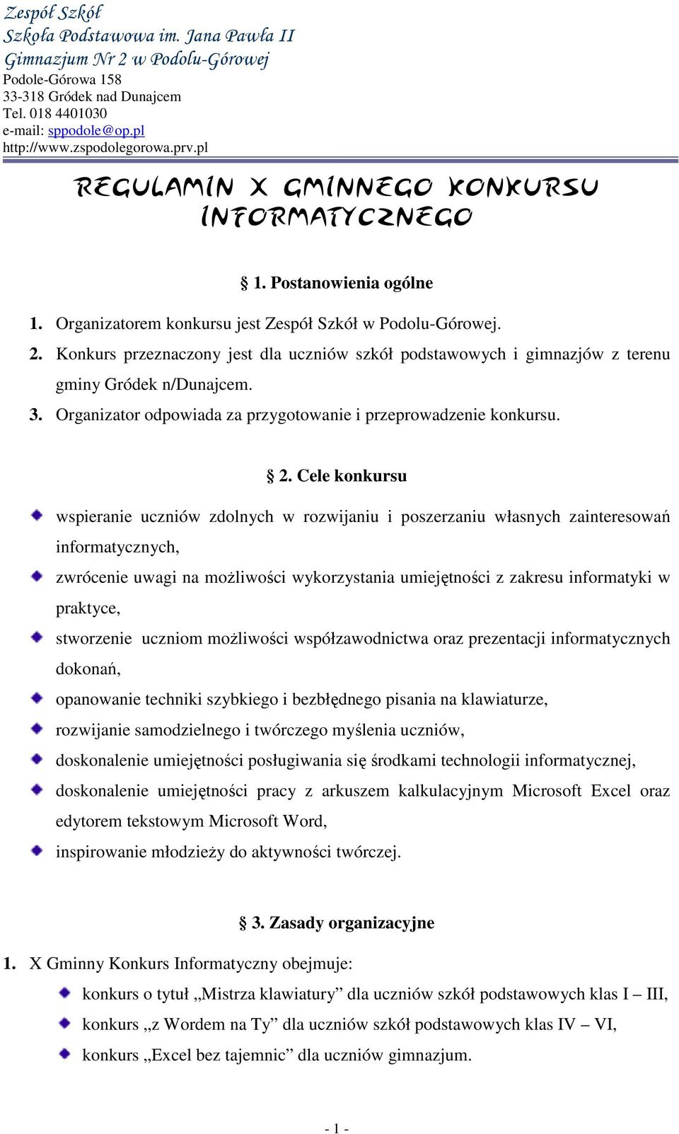 Cele konkursu wspieranie uczniów zdolnych w rozwijaniu i poszerzaniu własnych zainteresowań informatycznych, zwrócenie uwagi na moŝliwości wykorzystania umiejętności z zakresu informatyki w praktyce,