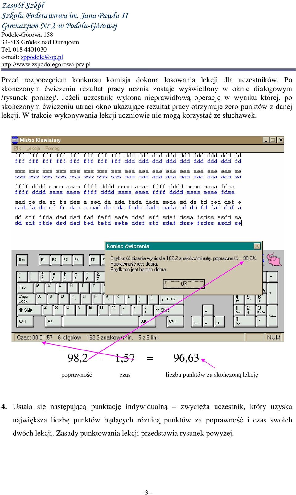 W trakcie wykonywania lekcji uczniowie nie mogą korzystać ze słuchawek. 98,2-1,57 = 96,63 poprawność czas liczba punktów za skończoną lekcję 4.