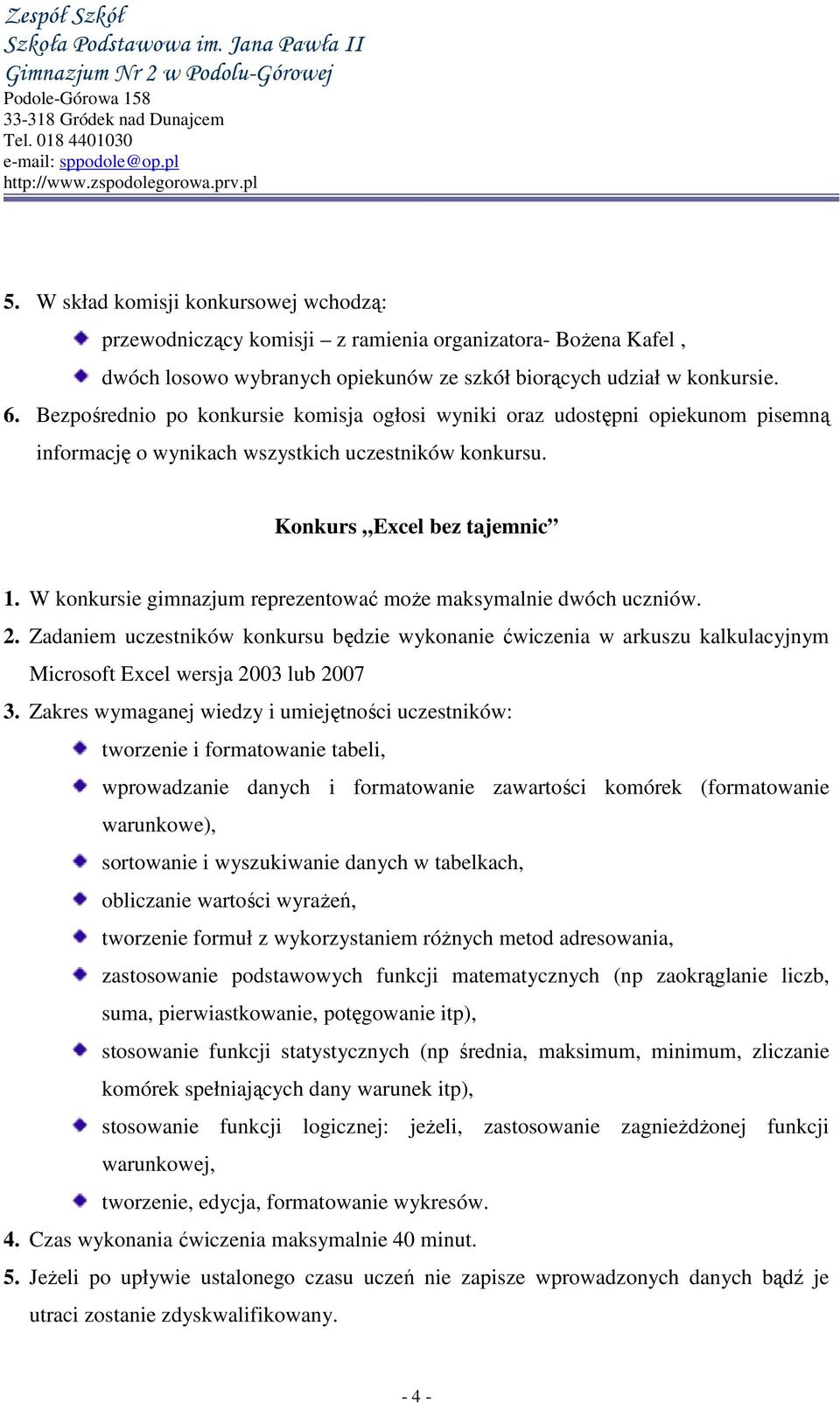 W konkursie gimnazjum reprezentować moŝe maksymalnie dwóch uczniów. 2. Zadaniem uczestników konkursu będzie wykonanie ćwiczenia w arkuszu kalkulacyjnym Microsoft Excel wersja 2003 lub 2007 3.