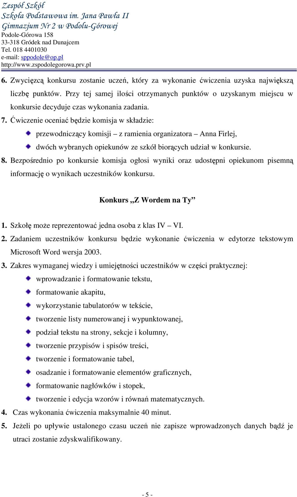 Ćwiczenie oceniać będzie komisja w składzie: przewodniczący komisji z ramienia organizatora Anna Firlej, dwóch wybranych opiekunów ze szkół biorących udział w konkursie. 8.