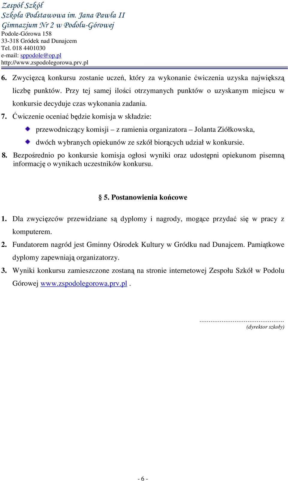 Ćwiczenie oceniać będzie komisja w składzie: przewodniczący komisji z ramienia organizatora Jolanta Ziółkowska, dwóch wybranych opiekunów ze szkół biorących udział w konkursie. 8.