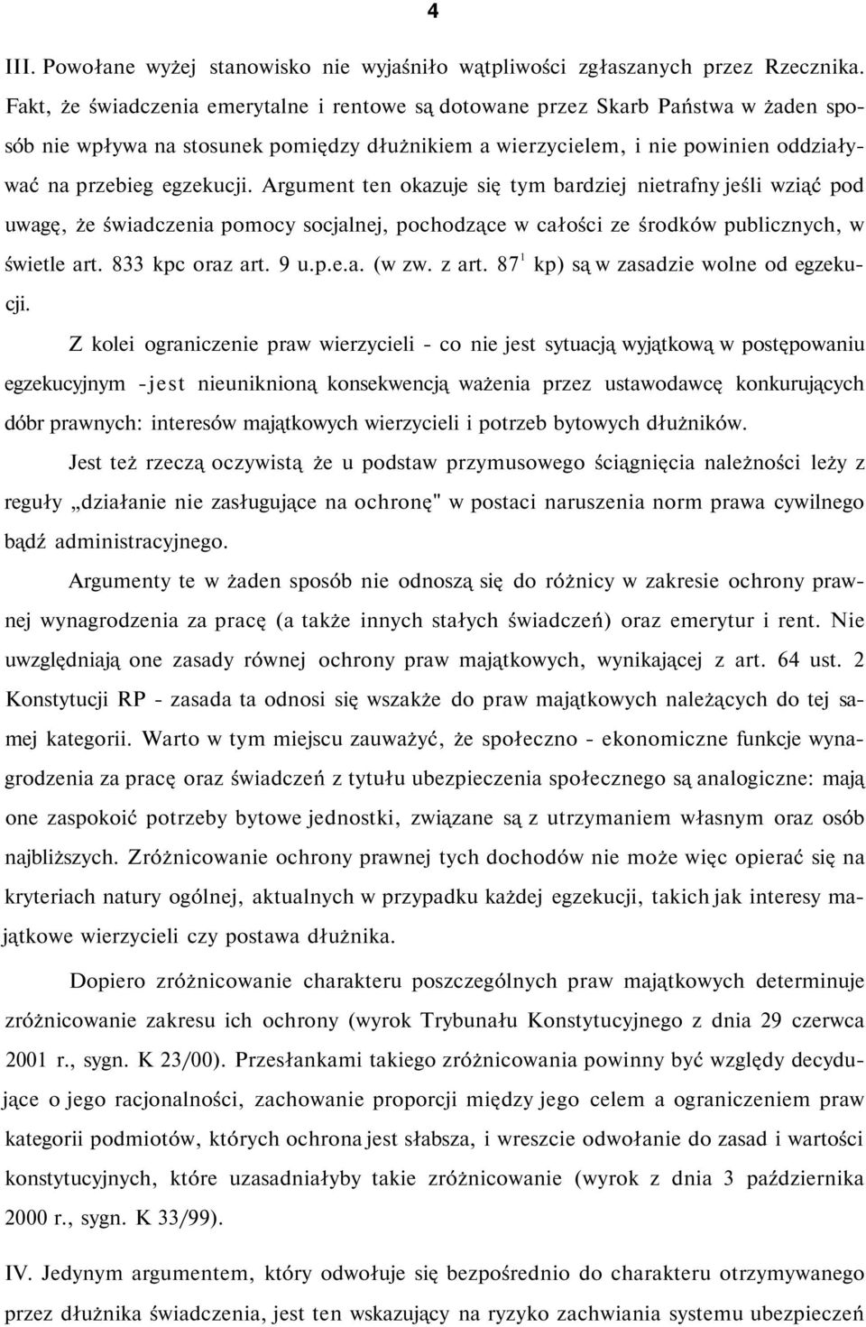 Argument ten okazuje się tym bardziej nietrafny jeśli wziąć pod uwagę, że świadczenia pomocy socjalnej, pochodzące w całości ze środków publicznych, w świetle art. 833 kpc oraz art. 9 u.p.e.a. (w zw.