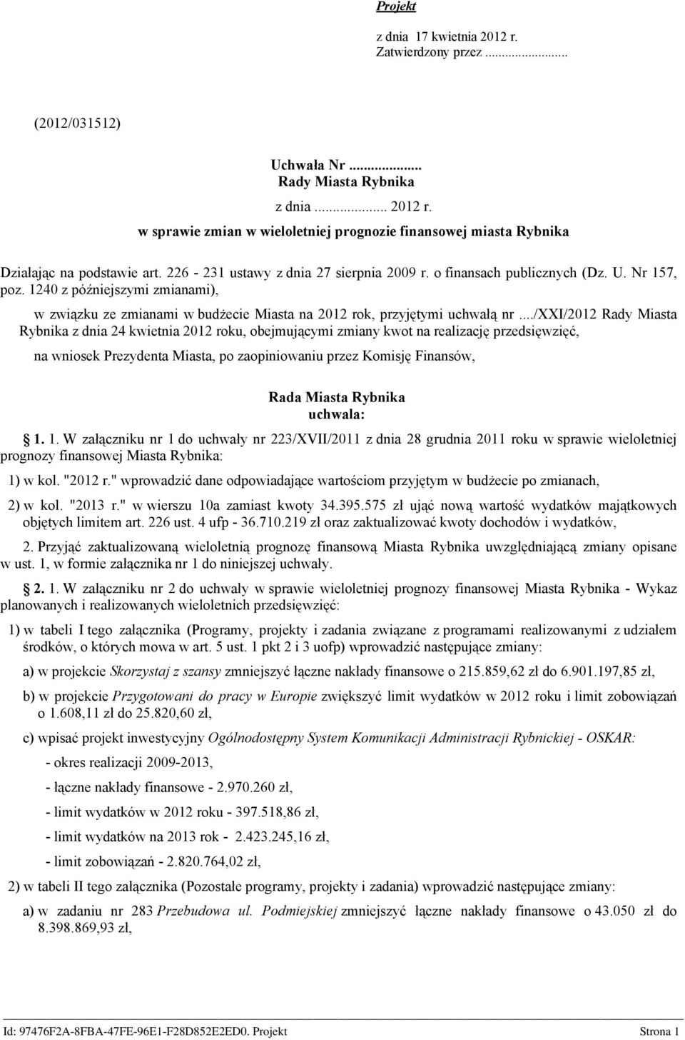 ../xxi/ Rady Miasta Rybnika z dnia 24 kwietnia roku, obejmującymi zmiany kwot na realizację przedsięwzięć, na wniosek Prezydenta Miasta, po zaopiniowaniu przez Komisję Finansów, Rada Miasta Rybnika