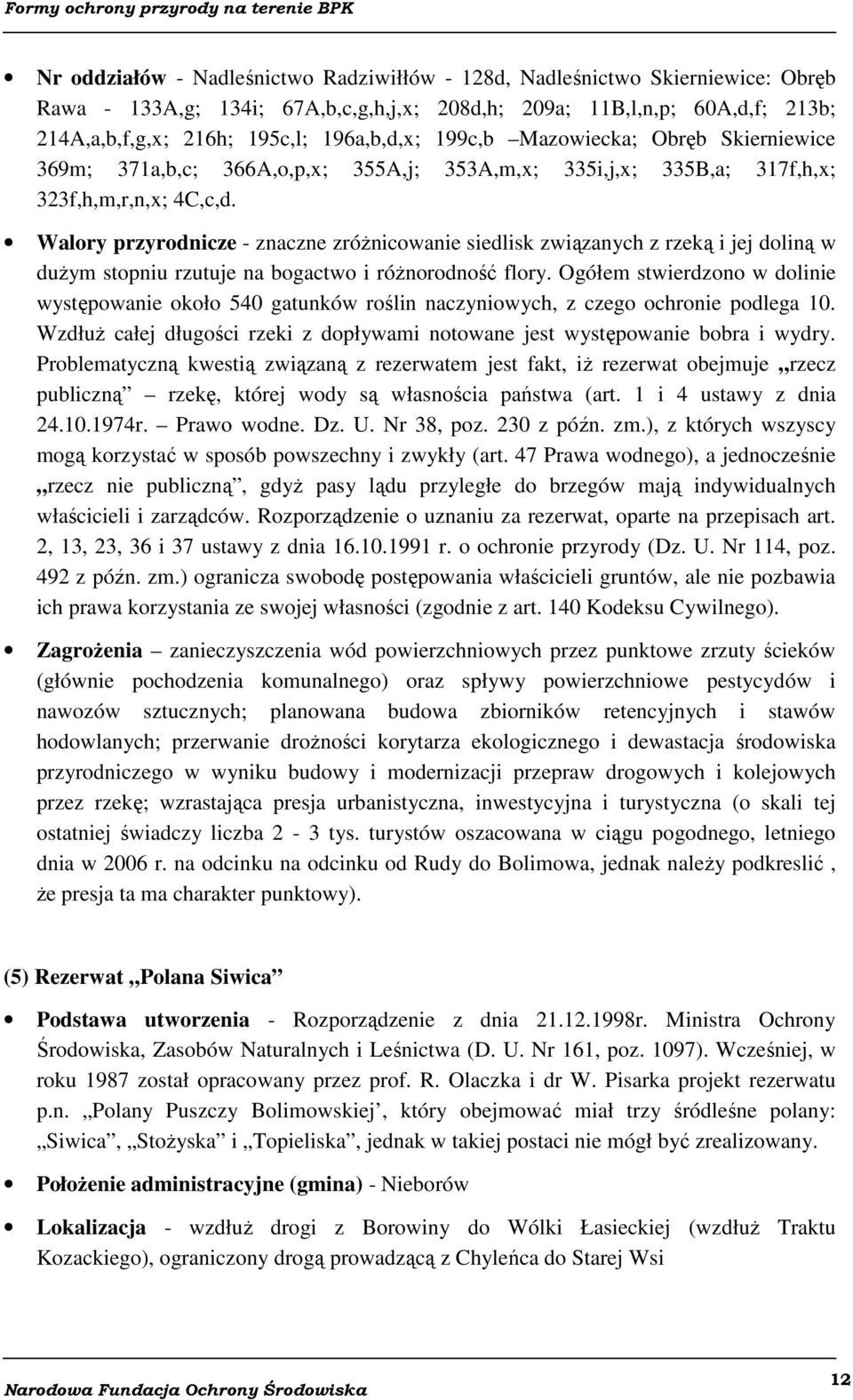 Walory przyrodnicze - znaczne zróżnicowanie siedlisk związanych z rzeką i jej doliną w dużym stopniu rzutuje na bogactwo i różnorodność flory.