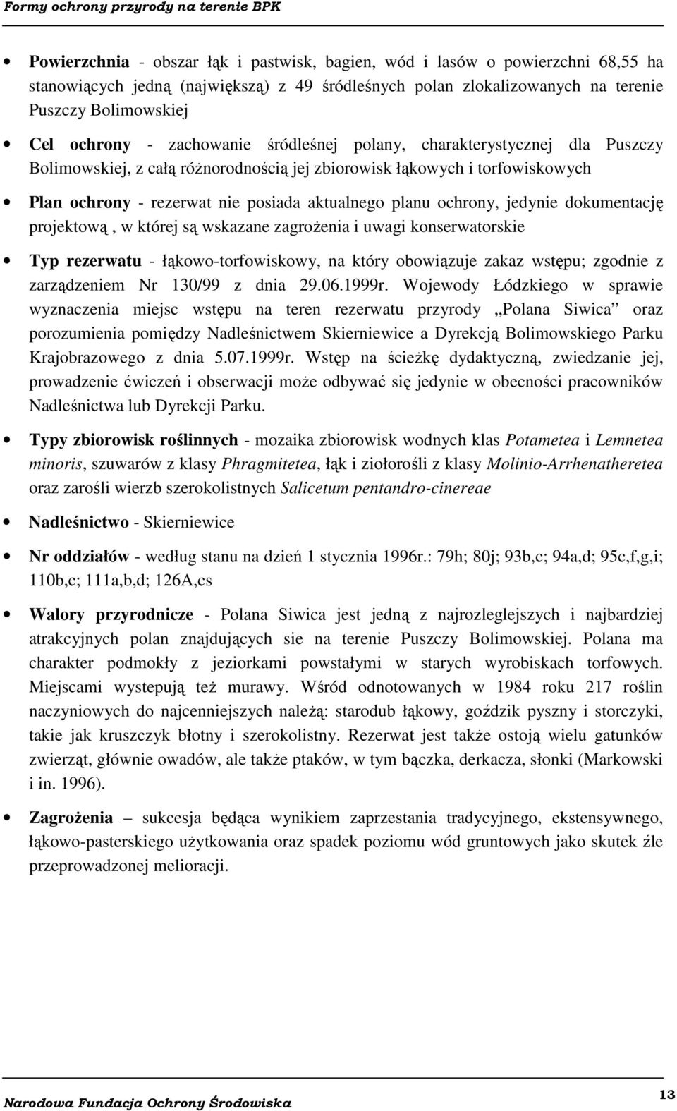 jedynie dokumentację projektową, w której są wskazane zagrożenia i uwagi konserwatorskie Typ rezerwatu - łąkowo-torfowiskowy, na który obowiązuje zakaz wstępu; zgodnie z zarządzeniem Nr 130/99 z dnia