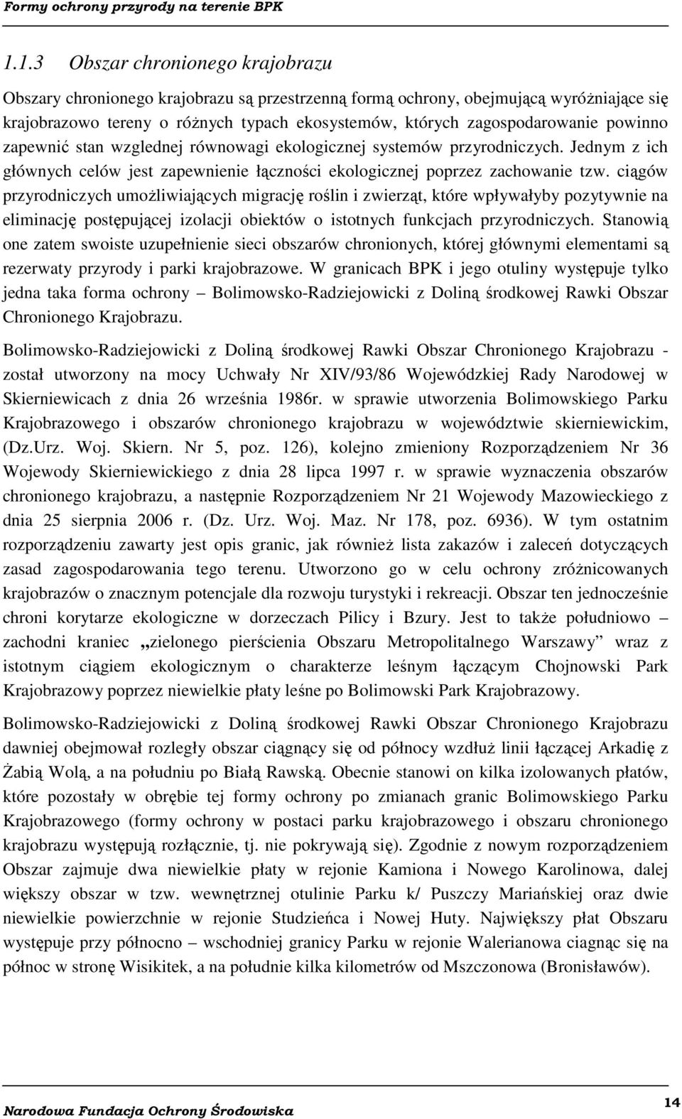 ciągów przyrodniczych umożliwiających migrację roślin i zwierząt, które wpływałyby pozytywnie na eliminację postępującej izolacji obiektów o istotnych funkcjach przyrodniczych.