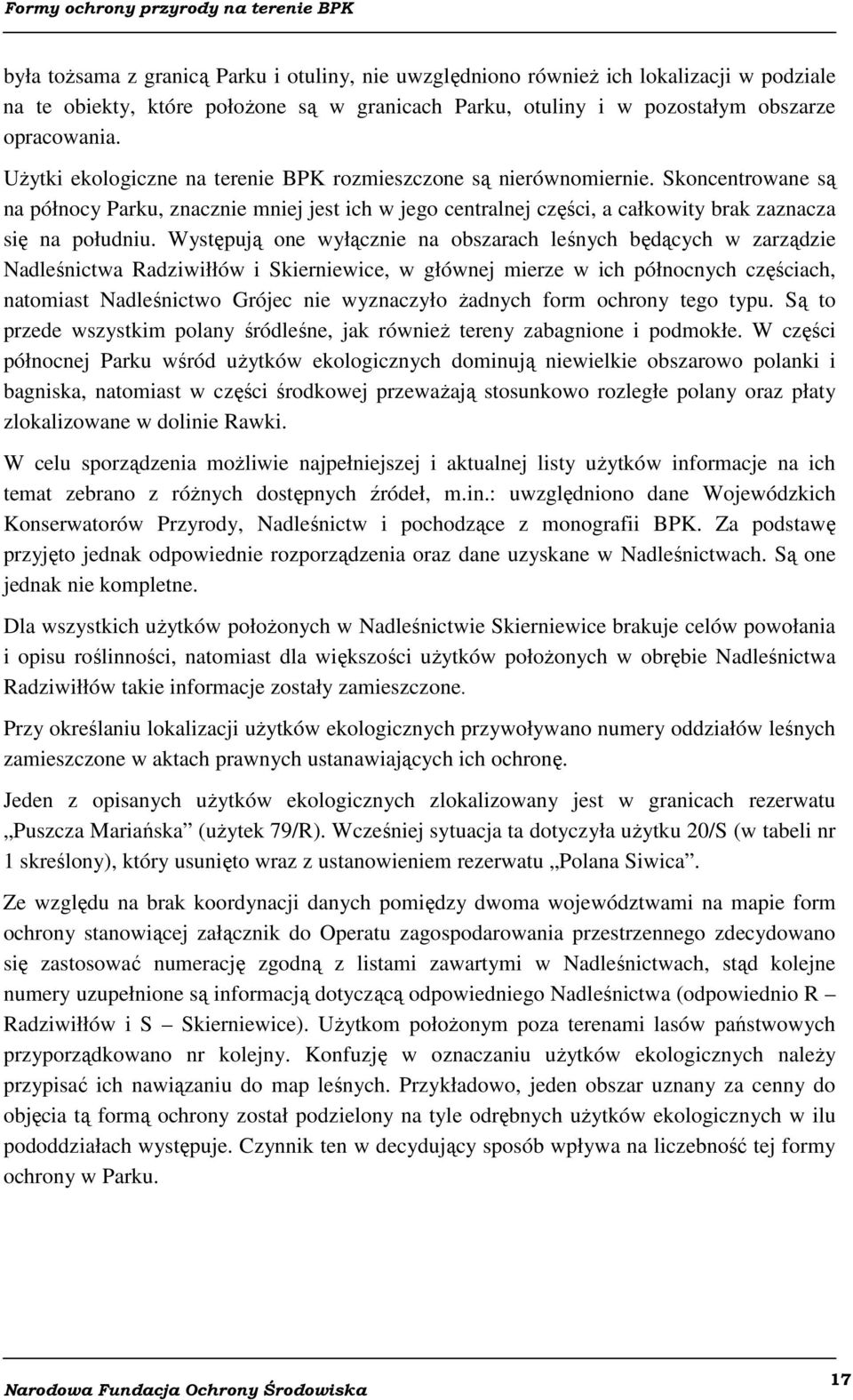 Występują one wyłącznie na obszarach leśnych będących w zarządzie Nadleśnictwa Radziwiłłów i Skierniewice, w głównej mierze w ich północnych częściach, natomiast Nadleśnictwo Grójec nie wyznaczyło