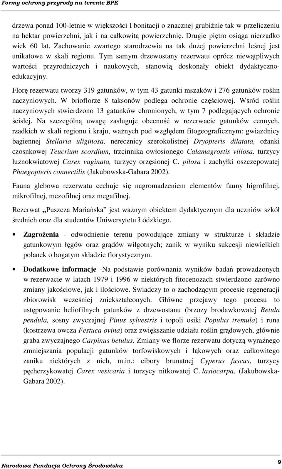 Tym samym drzewostany rezerwatu oprócz niewątpliwych wartości przyrodniczych i naukowych, stanowią doskonały obiekt dydaktycznoedukacyjny.