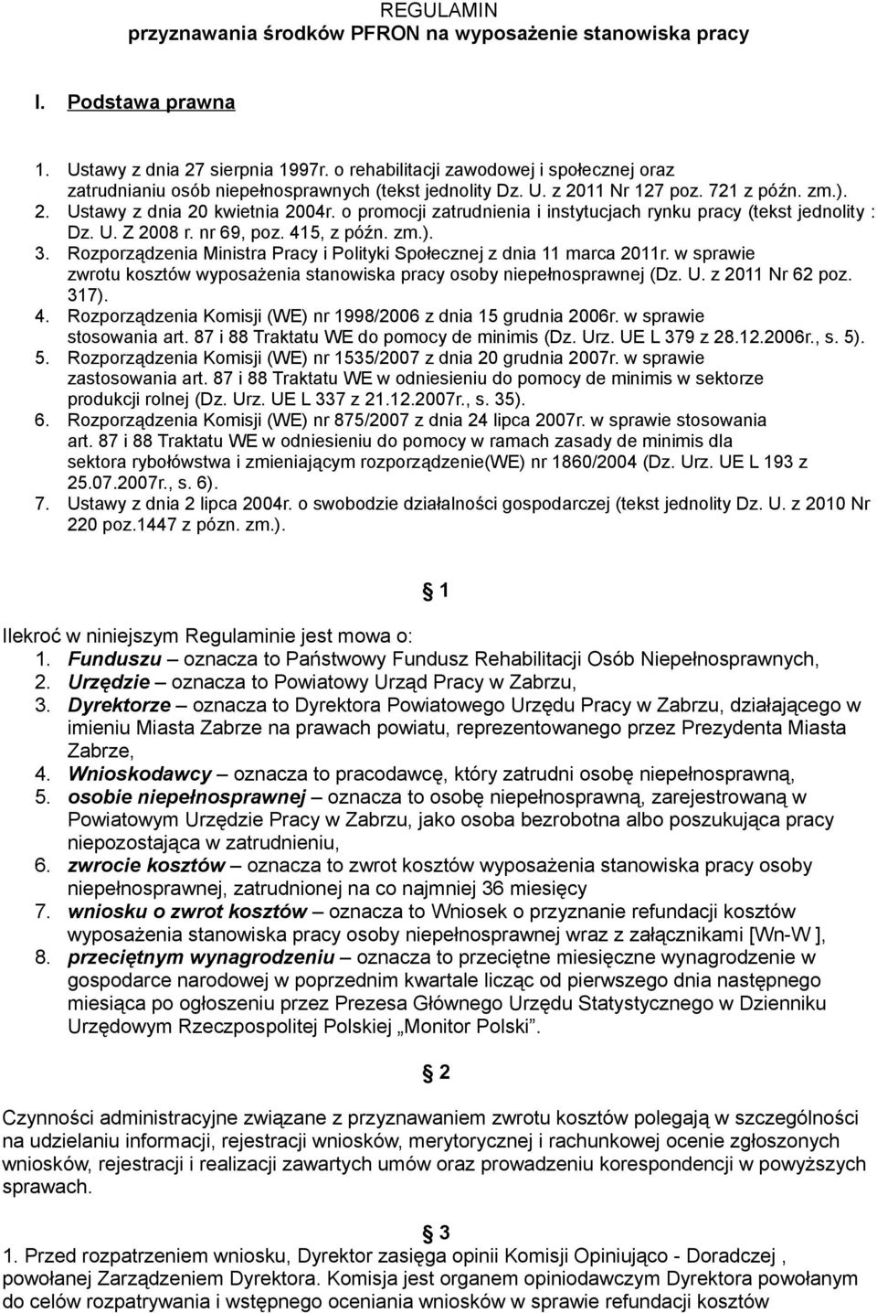 o promocji zatrudnienia i instytucjach rynku pracy (tekst jednolity : Dz. U. Z 2008 r. nr 69, poz. 415, z późn. zm.). 3. Rozporządzenia Ministra Pracy i Polityki Społecznej z dnia 11 marca 2011r.