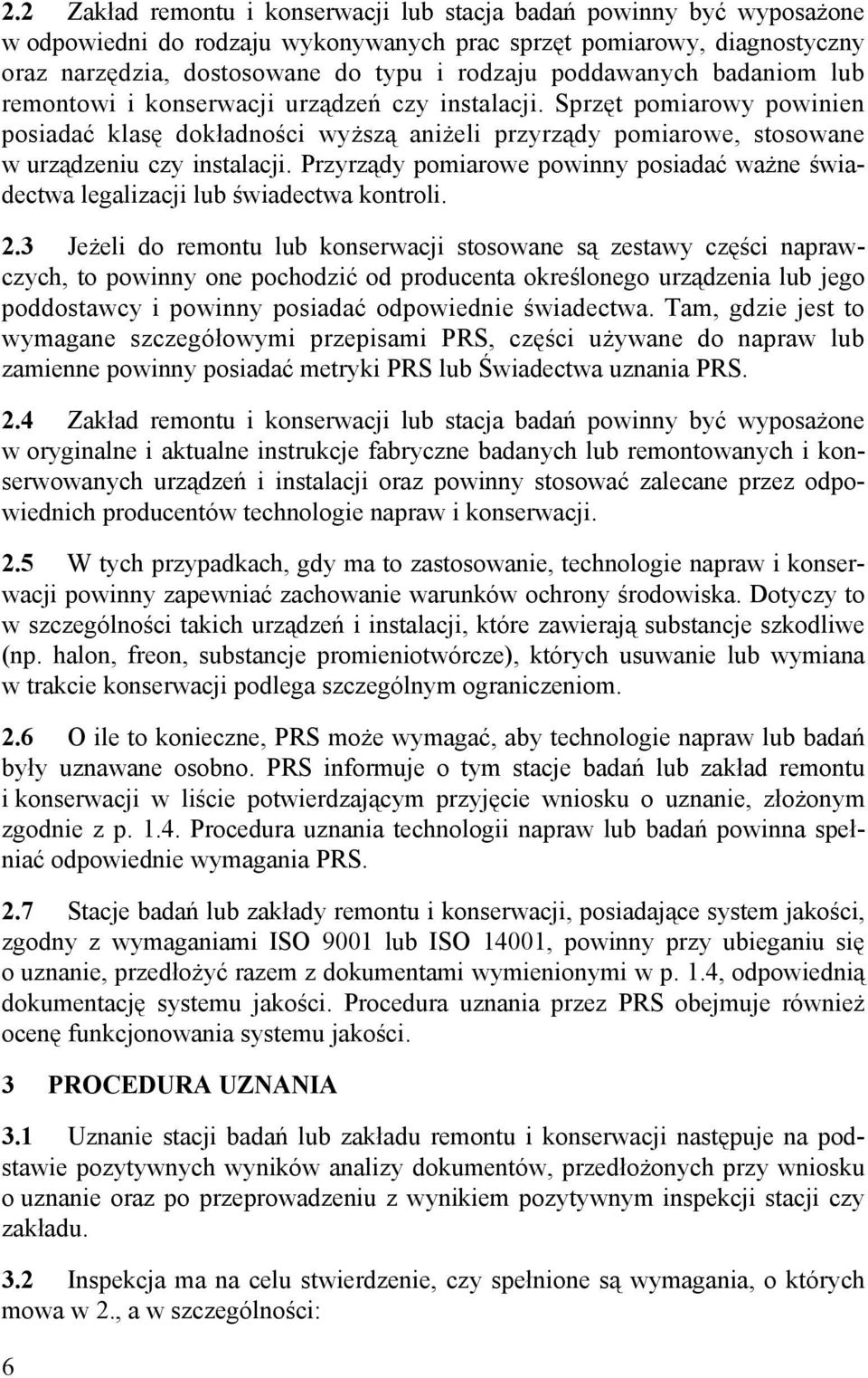 Sprzęt pomiarowy powinien posiadać klasę dokładności wyższą aniżeli przyrządy pomiarowe, stosowane w urządzeniu czy instalacji.