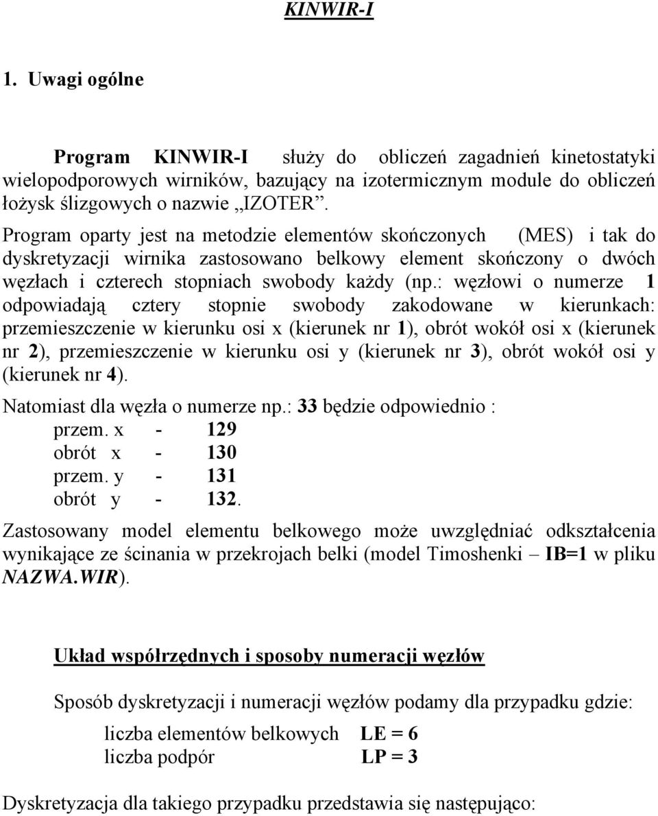 : węzłowi o numerze 1 odpowiadają cztery stopnie swobody zakodowane w kierunkach: przemieszczenie w kierunku osi x (kierunek nr 1), obrót wokół osi x (kierunek nr 2), przemieszczenie w kierunku osi y