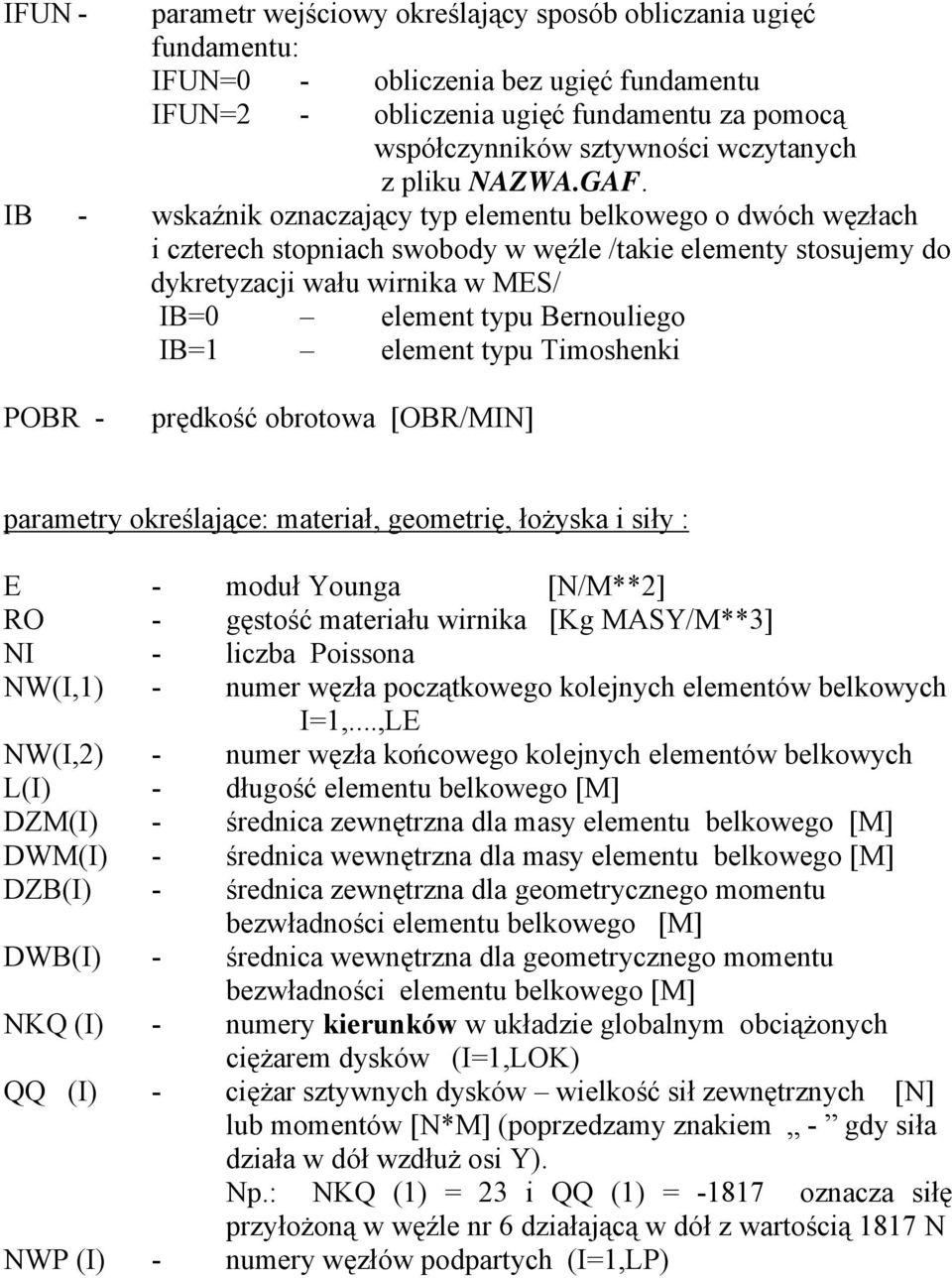 IB - wskaźnik oznaczający typ elementu belkowego o dwóch węzłach i czterech stopniach swobody w węźle /takie elementy stosujemy do dykretyzacji wału wirnika w MES/ IB=0 element typu Bernouliego IB=1