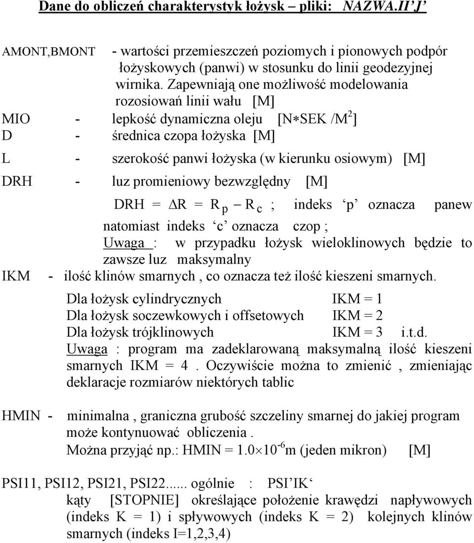 luz promieniowy bezwzględny [M] IKM DRH = R = R p R c ; indeks p oznacza panew natomiast indeks c oznacza czop ; Uwaga : w przypadku łożysk wieloklinowych będzie to zawsze luz maksymalny - ilość