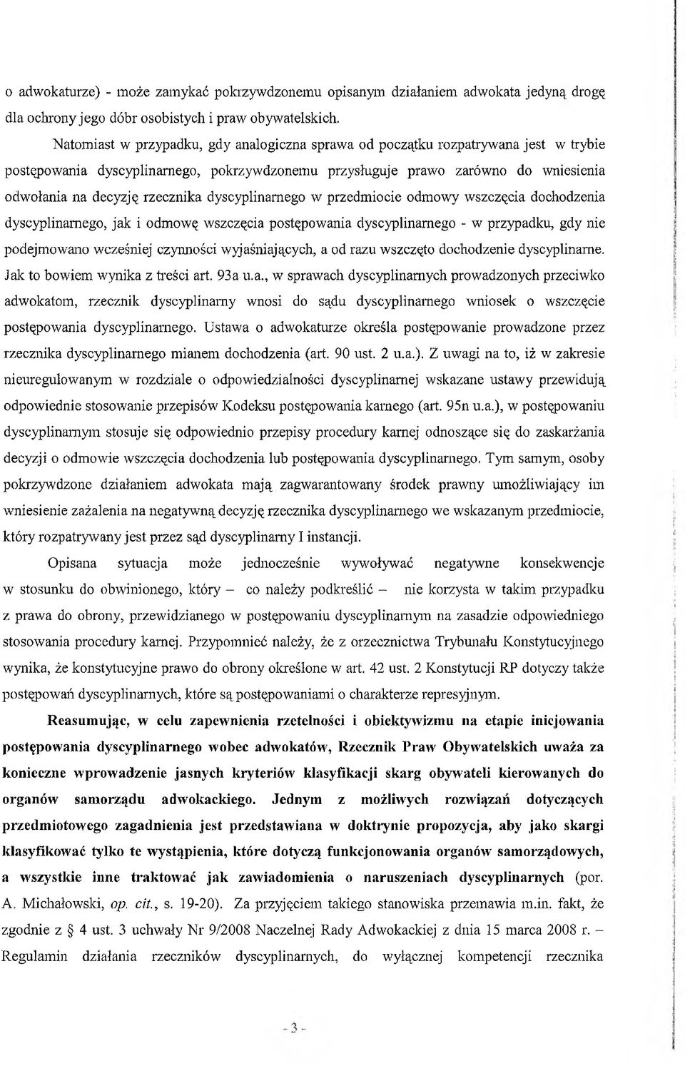 rzecznika dyscyplinarnego w przedmiocie odmowy wszczęcia dochodzenia dyscyplinarnego, jak i odmowę wszczęcia postępowania dyscyplinarnego - w przypadku, gdy nie podejmowano wcześniej czynności