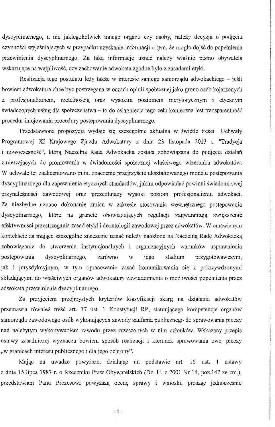 Realizacja tego postulatu leży także w interesie samego samorządu adwokackiego - jeśli bowiem adwokatura chce być postrzegana w oczach opinii społecznej jako grono osób kojarzonych z