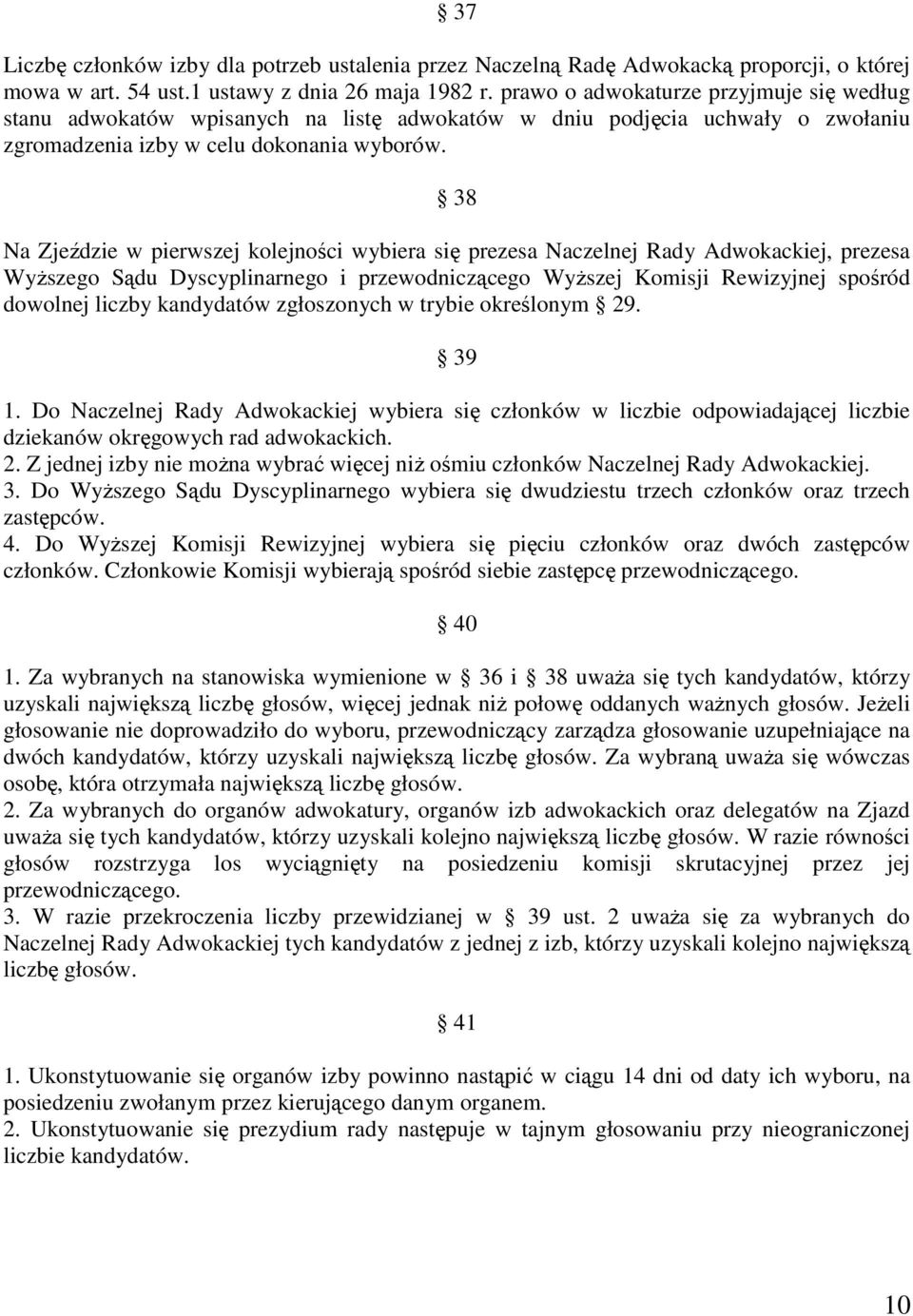 38 Na Zjeździe w pierwszej kolejności wybiera się prezesa Naczelnej Rady Adwokackiej, prezesa WyŜszego Sądu Dyscyplinarnego i przewodniczącego WyŜszej Komisji Rewizyjnej spośród dowolnej liczby