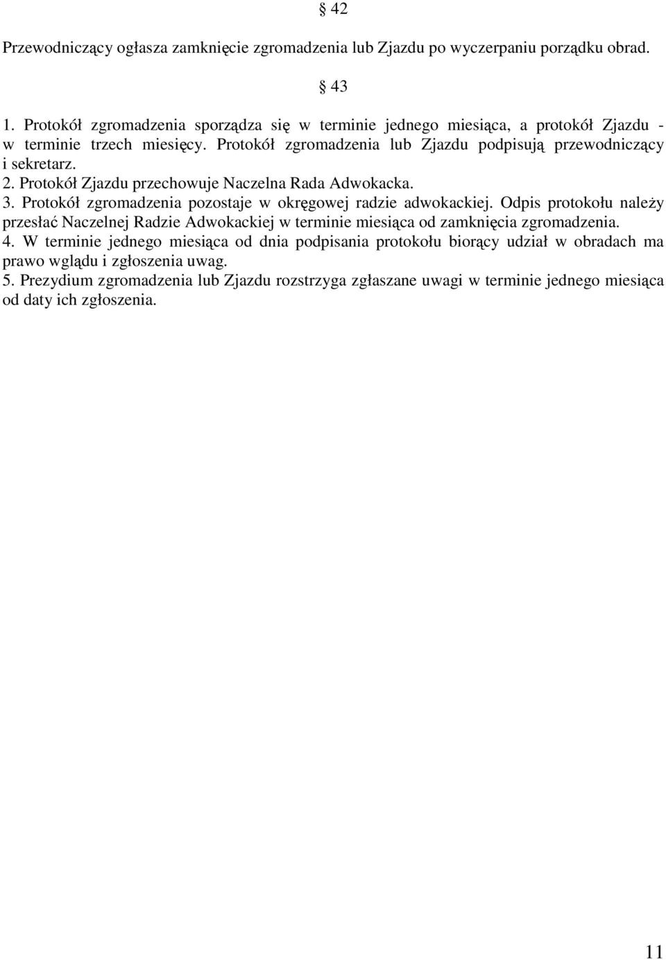 Protokół Zjazdu przechowuje Naczelna Rada Adwokacka. 3. Protokół zgromadzenia pozostaje w okręgowej radzie adwokackiej.