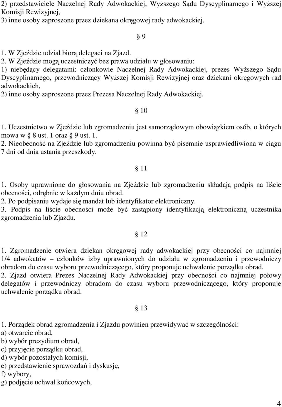 W Zjeździe mogą uczestniczyć bez prawa udziału w głosowaniu: 1) niebędący delegatami: członkowie Naczelnej Rady Adwokackiej, prezes WyŜszego Sądu Dyscyplinarnego, przewodniczący WyŜszej Komisji