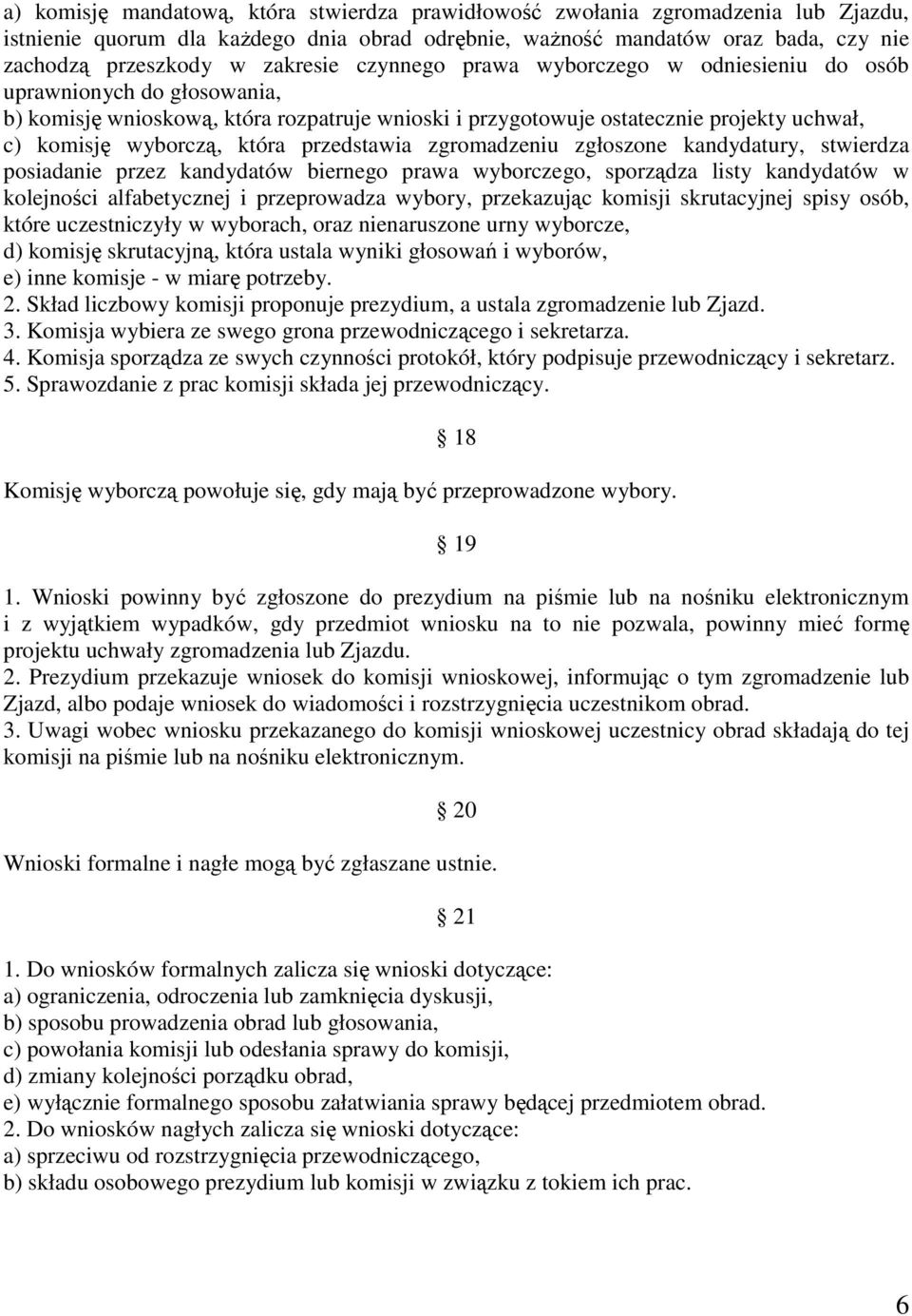 która przedstawia zgromadzeniu zgłoszone kandydatury, stwierdza posiadanie przez kandydatów biernego prawa wyborczego, sporządza listy kandydatów w kolejności alfabetycznej i przeprowadza wybory,