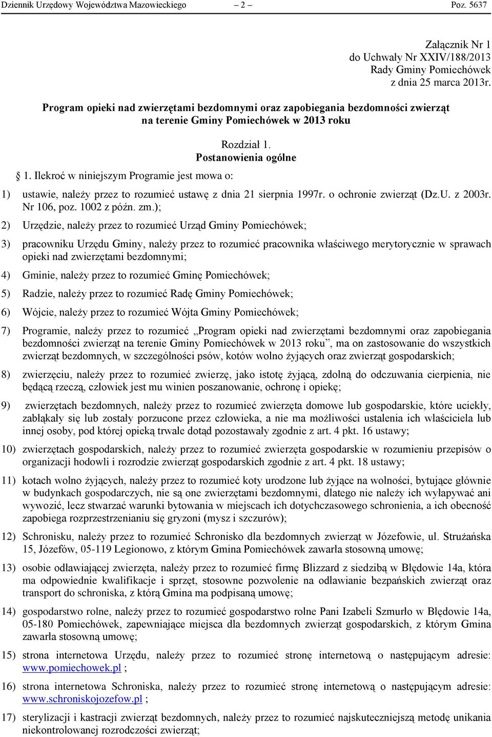 Postanowienia ogólne 1) ustawie, należy przez to rozumieć ustawę z dnia 21 sierpnia 1997r. o ochronie zwierząt (Dz.U. z 2003r. Nr 106, poz. 1002 z późn. zm.