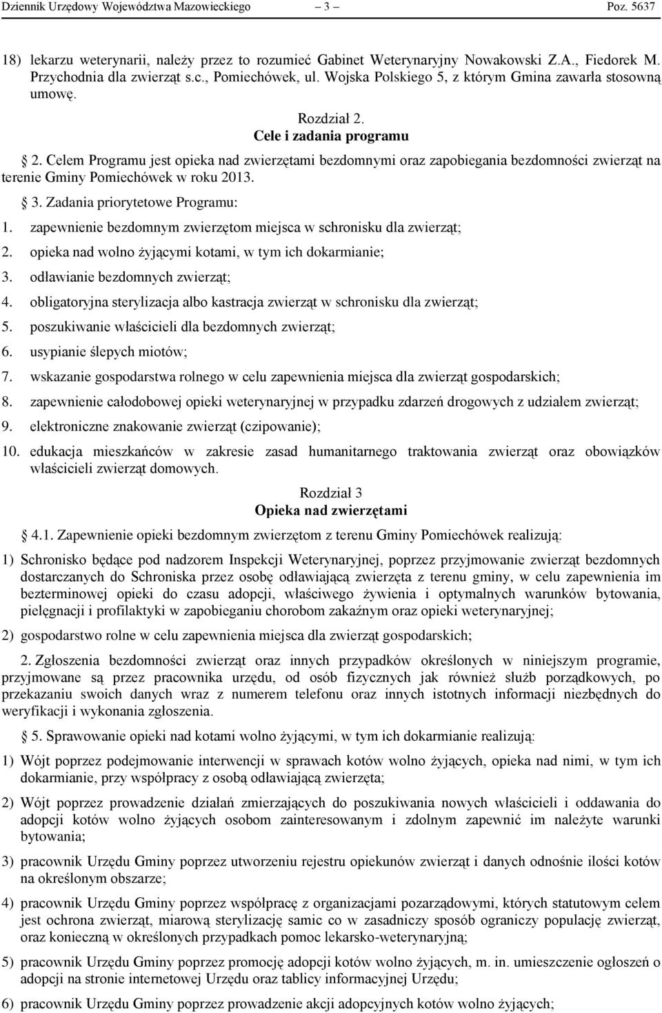 Celem Programu jest opieka nad zwierzętami bezdomnymi oraz zapobiegania bezdomności zwierząt na terenie Gminy Pomiechówek w roku 2013. 3. Zadania priorytetowe Programu: 1.