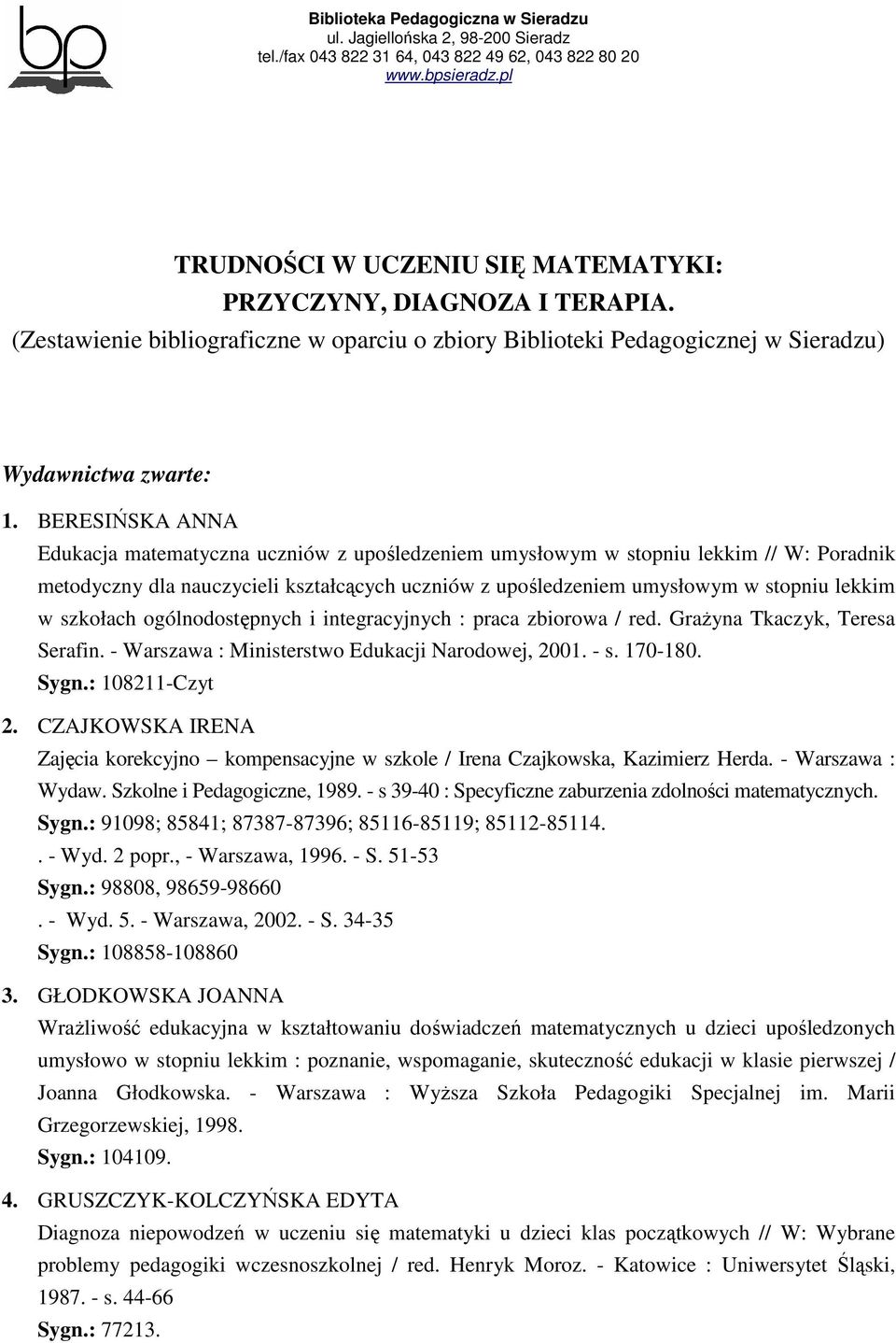 szkołach ogólnodostępnych i integracyjnych : praca zbiorowa / red. GraŜyna Tkaczyk, Teresa Serafin. - Warszawa : Ministerstwo Edukacji Narodowej, 2001. - s. 170-180. Sygn.: 108211-Czyt 2.