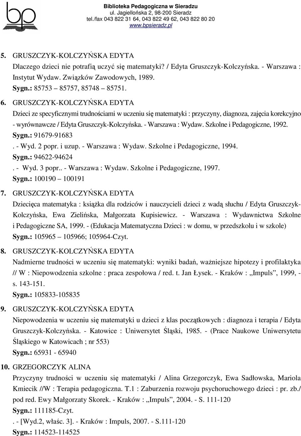 Szkolne i Pedagogiczne, 1992. Sygn.: 91679-91683. - Wyd. 2 popr. i uzup. - Warszawa : Wydaw. Szkolne i Pedagogiczne, 1994. Sygn.: 94622-94624. - Wyd. 3 popr.. - Warszawa : Wydaw. Szkolne i Pedagogiczne, 1997.