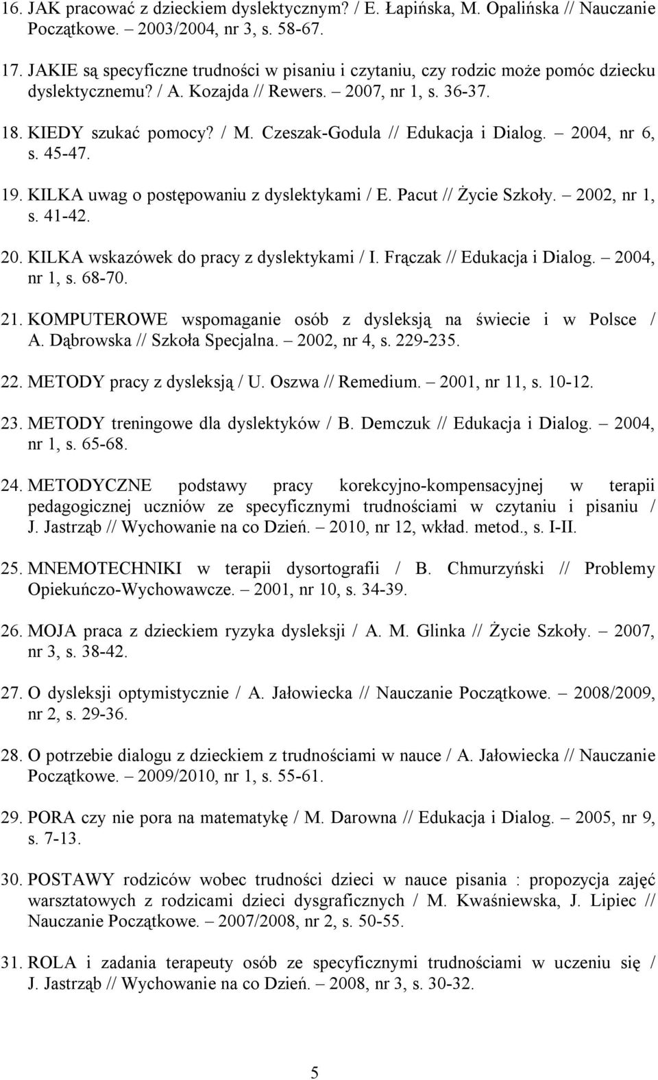 Czeszak-Godula // Edukacja i Dialog. 2004, nr 6, s. 45-47. 19. KILKA uwag o postępowaniu z dyslektykami / E. Pacut // Życie Szkoły. 2002, nr 1, s. 41-42. 20. KILKA wskazówek do pracy z dyslektykami / I.