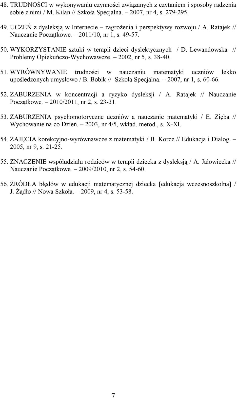 Lewandowska // Problemy Opiekuńczo-Wychowawcze. 2002, nr 5, s. 38-40. 51. WYRÓWNYWANIE trudności w nauczaniu matematyki uczniów lekko upośledzonych umysłowo / B. Bobik // Szkoła Specjalna.