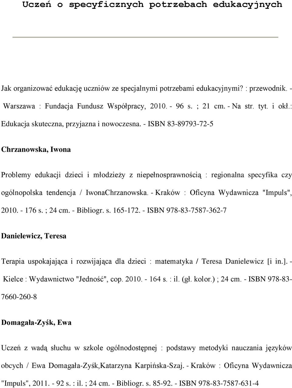 - ISBN 83-89793-72-5 Chrzanowska, Iwona Problemy edukacji dzieci i młodzieży z niepełnosprawnością : regionalna specyfika czy ogólnopolska tendencja / IwonaChrzanowska.