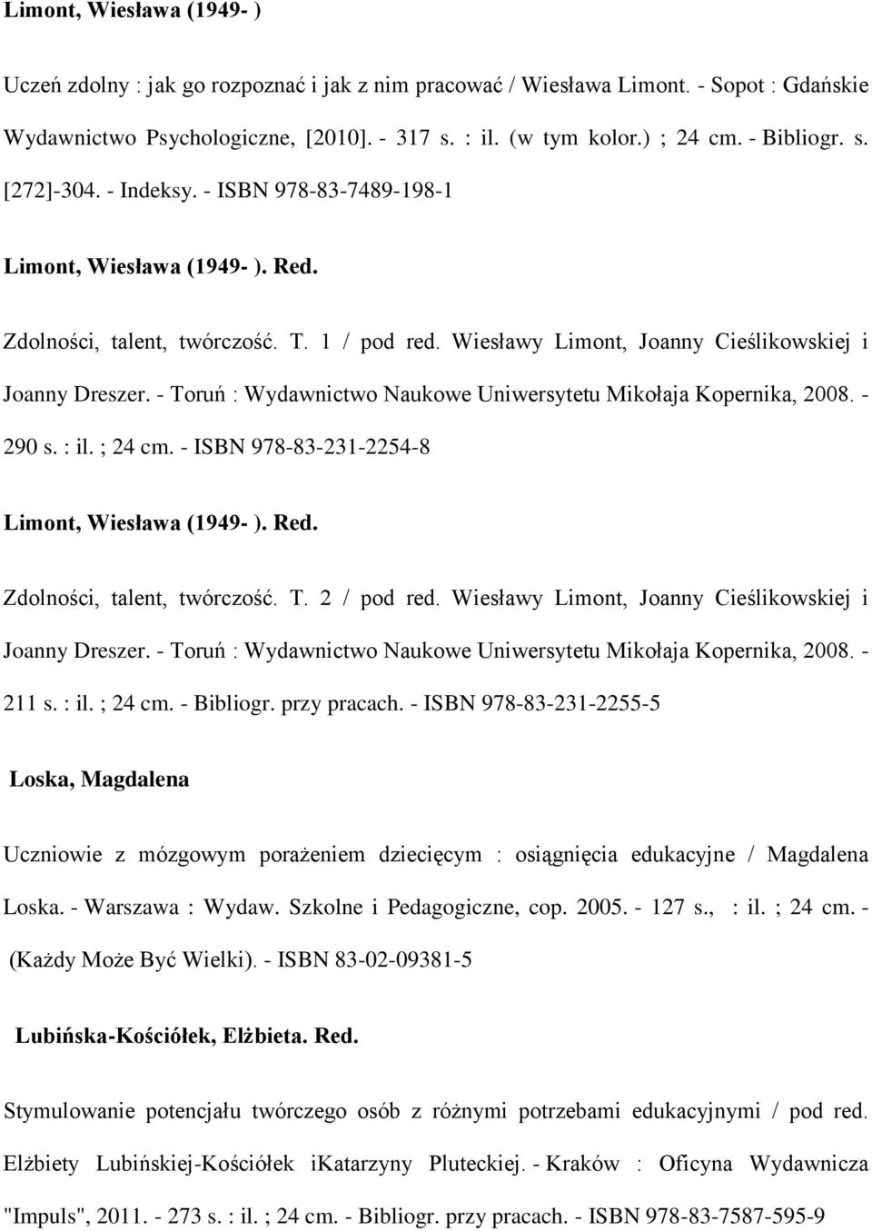 - Toruń : Wydawnictwo Naukowe Uniwersytetu Mikołaja Kopernika, 2008. - 290 s. : il. ; 24 cm. - ISBN 978-83-231-2254-8 Limont, Wiesława (1949- ). Red. Zdolności, talent, twórczość. T. 2 / pod red.