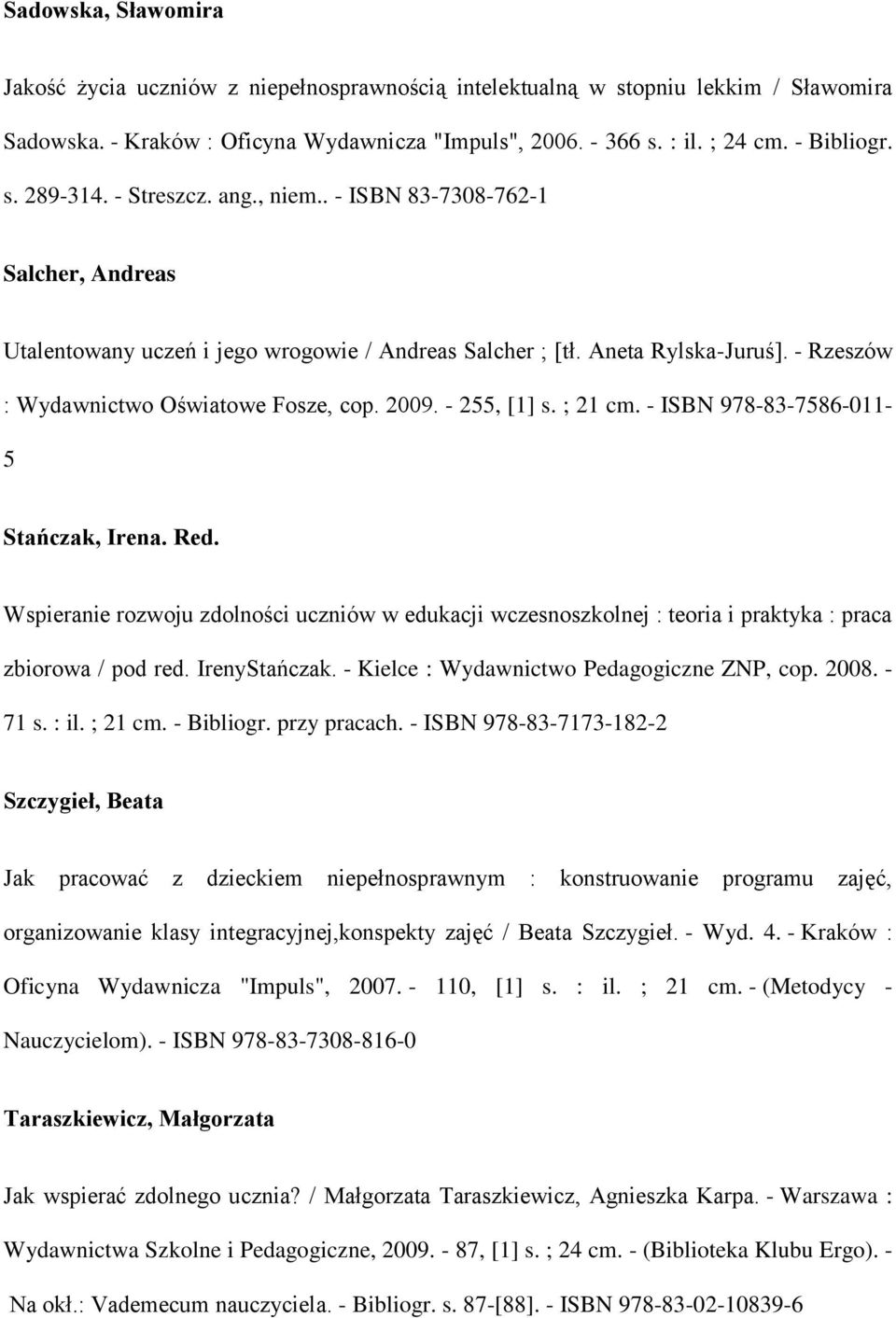 - 255, [1] s. ; 21 cm. - ISBN 978-83-7586-011- 5 Stańczak, Irena. Red. Wspieranie rozwoju zdolności uczniów w edukacji wczesnoszkolnej : teoria i praktyka : praca zbiorowa / pod red. IrenyStańczak.