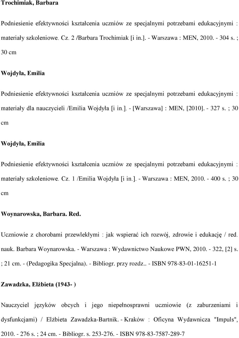 ; 30 cm Wojdyła, Emilia Podniesienie efektywności kształcenia uczniów ze specjalnymi potrzebami edukacyjnymi : materiały szkoleniowe. Cz. 1 /Emilia Wojdyła [i in.]. - Warszawa : MEN, 2010. - 400 s.