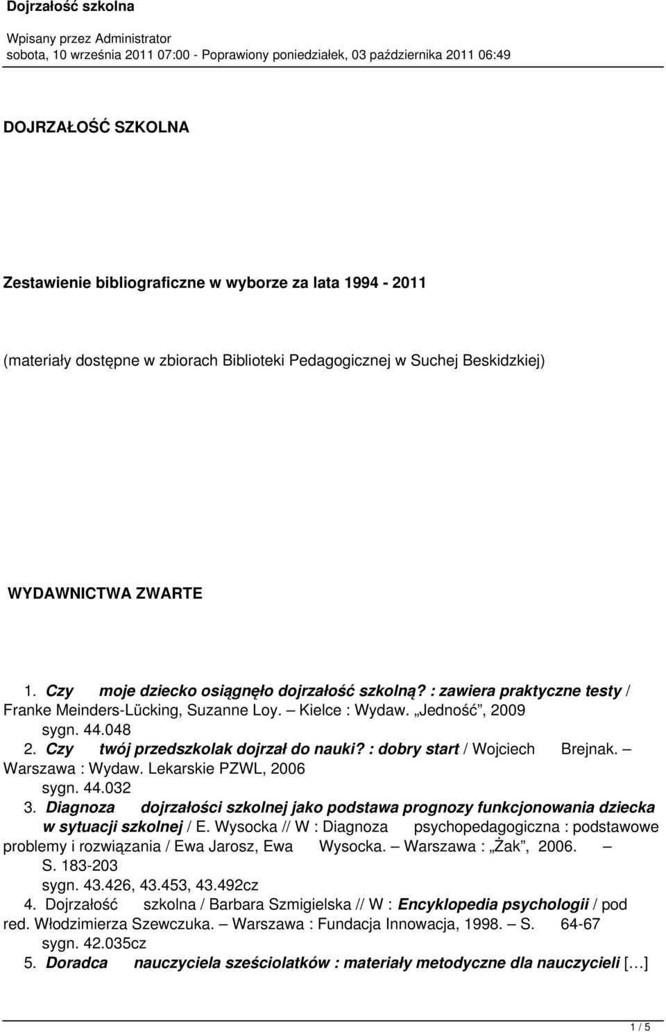 : dobry start / Wojciech Brejnak. Warszawa : Wydaw. Lekarskie PZWL, 2006 sygn. 44.032 3. Diagnoza dojrzałości szkolnej jako podstawa prognozy funkcjonowania dziecka w sytuacji szkolnej / E.