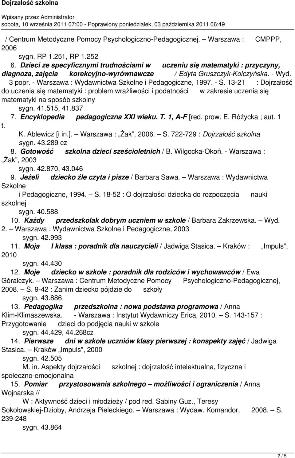 - Warszawa : Wydawnictwa Szkolne i Pedagogiczne, 1997. - S. 13-21 : Dojrzałość do uczenia się matematyki : problem wrażliwości i podatności w zakresie uczenia się matematyki na sposób szkolny sygn.