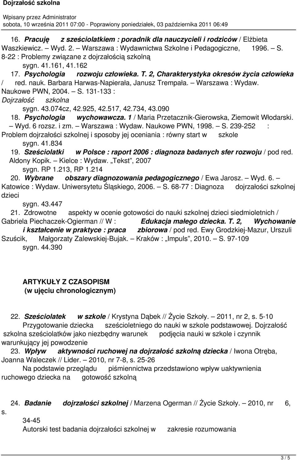 131-133 : Dojrzałość szkolna sygn. 43.074cz, 42.925, 42.517, 42.734, 43.090 18. Psychologia wychowawcza. 1 / Maria Przetacznik-Gierowska, Ziemowit Włodarski. Wyd. 6 rozsz. i zm. Warszawa : Wydaw.