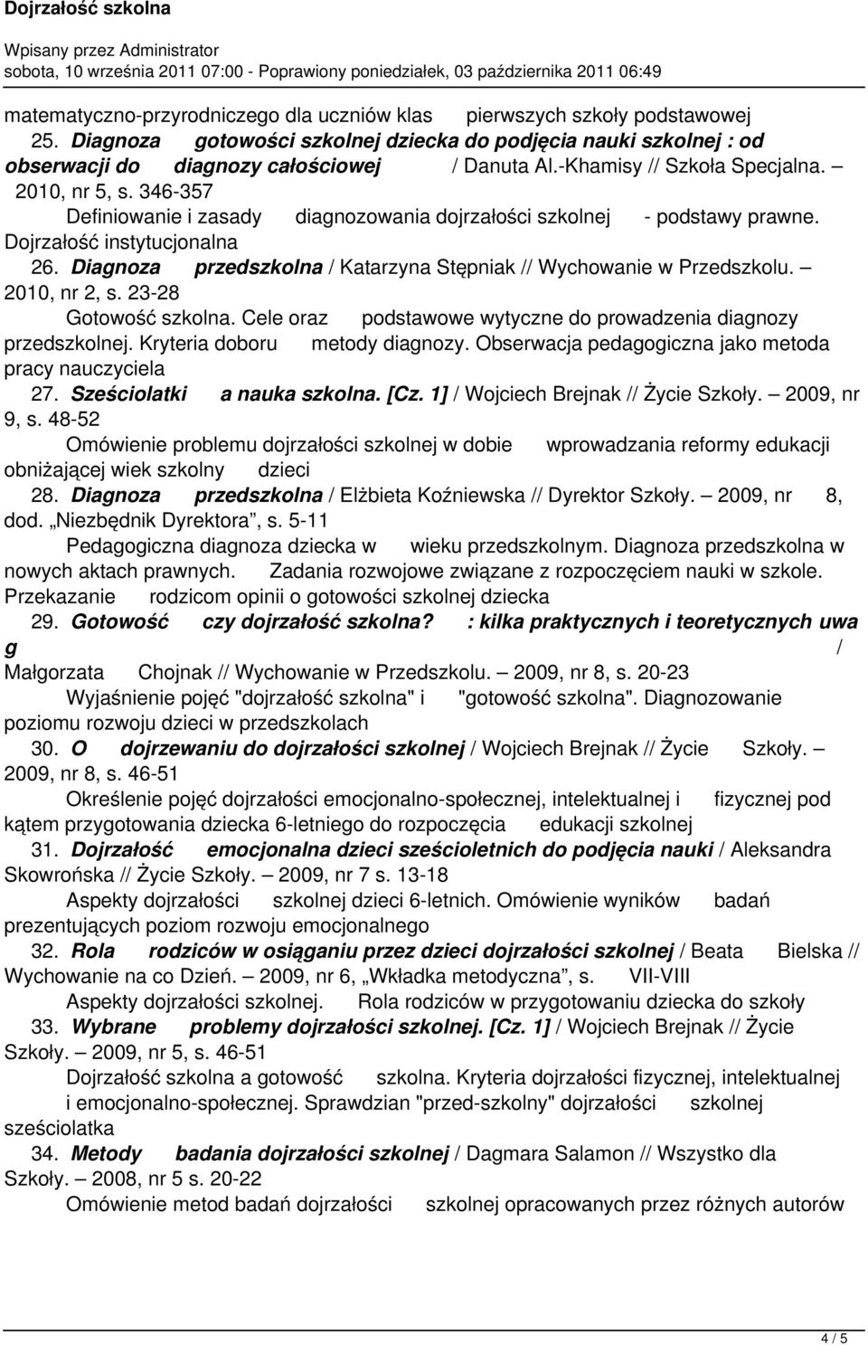 Diagnoza przedszkolna / Katarzyna Stępniak // Wychowanie w Przedszkolu. 2010, nr 2, s. 23-28 Gotowość szkolna. Cele oraz podstawowe wytyczne do prowadzenia diagnozy przedszkolnej.