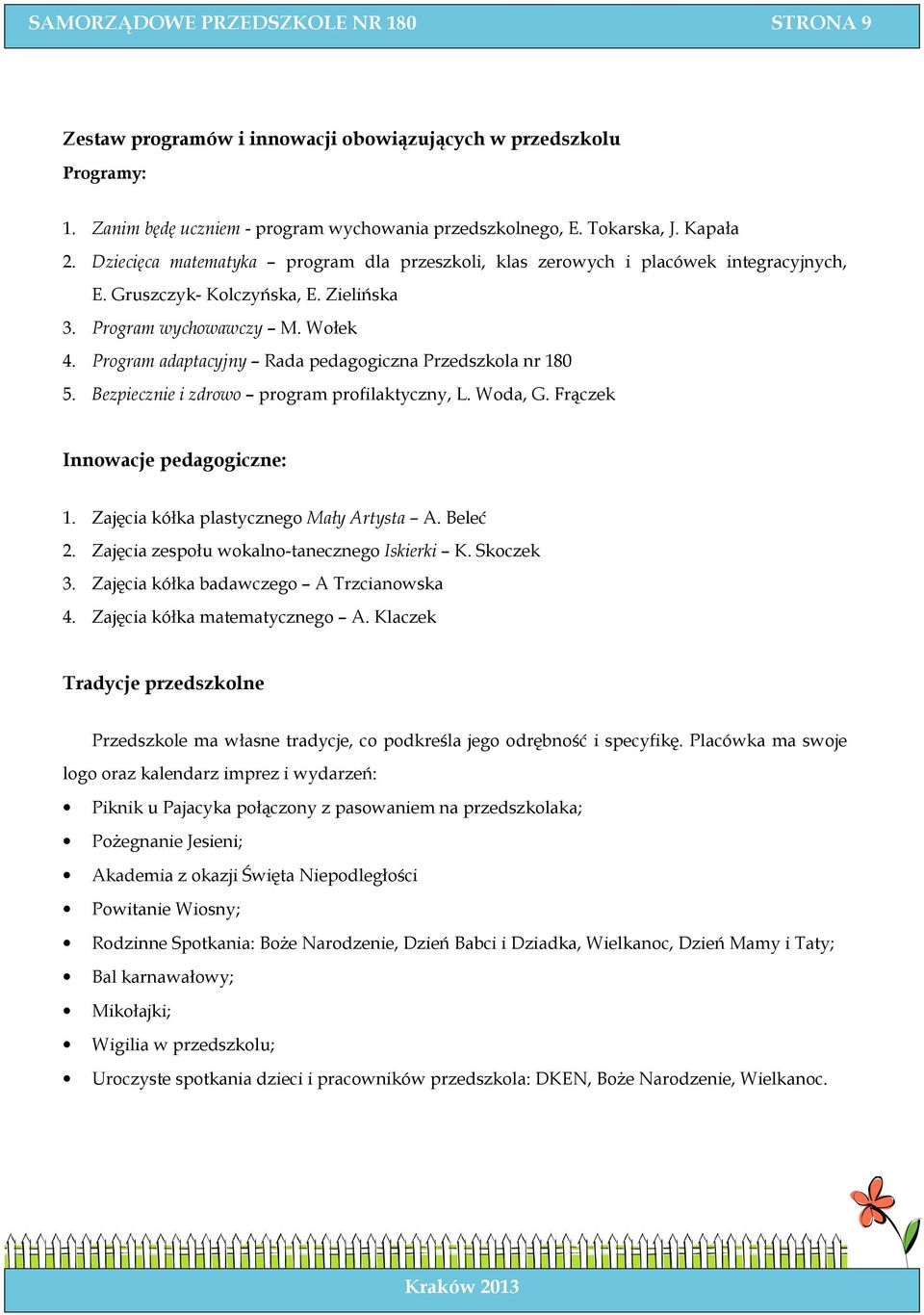 Program adaptacyjny Rada pedagogiczna Przedszkola nr 180 5. Bezpiecznie i zdrowo program profilaktyczny, L. Woda, G. Frączek Innowacje pedagogiczne: 1. Zajęcia kółka plastycznego Mały Artysta A.