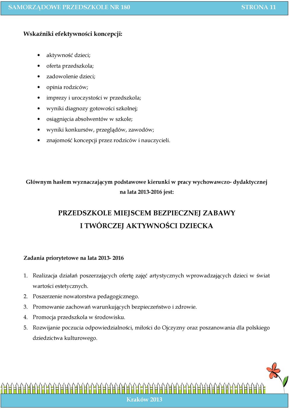 Głównym hasłem wyznaczającym podstawowe kierunki w pracy wychowawczo- dydaktycznej na lata 2013-2016 jest: PRZEDSZKOLE MIEJSCEM BEZPIECZNEJ ZABAWY I TWÓRCZEJ AKTYWNOŚCI DZIECKA Zadania priorytetowe