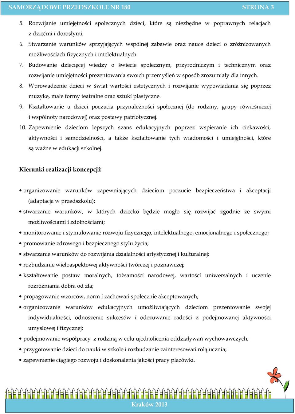 Budowanie dziecięcej wiedzy o świecie społecznym, przyrodniczym i technicznym oraz rozwijanie umiejętności prezentowania swoich przemyśleń w sposób zrozumiały dla innych. 8.