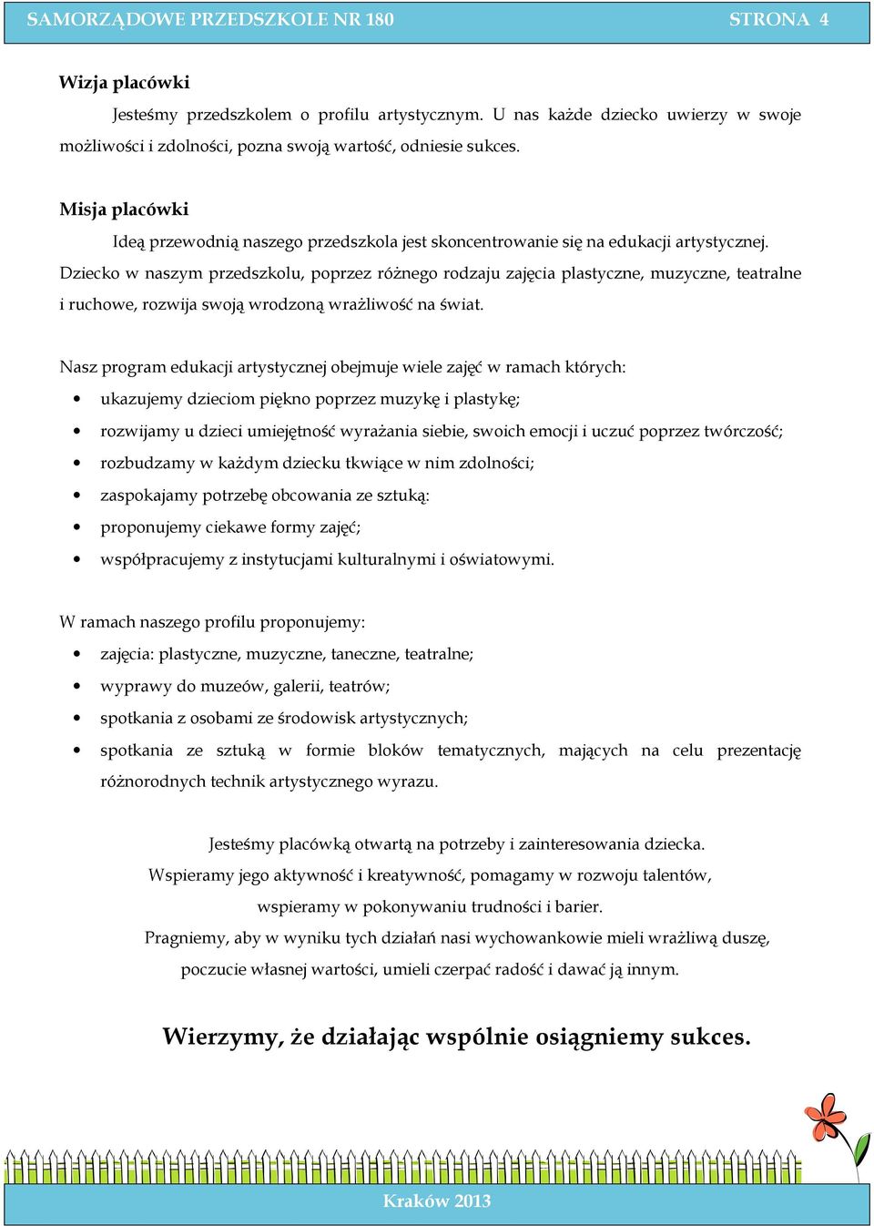 Dziecko w naszym przedszkolu, poprzez różnego rodzaju zajęcia plastyczne, muzyczne, teatralne i ruchowe, rozwija swoją wrodzoną wrażliwość na świat.