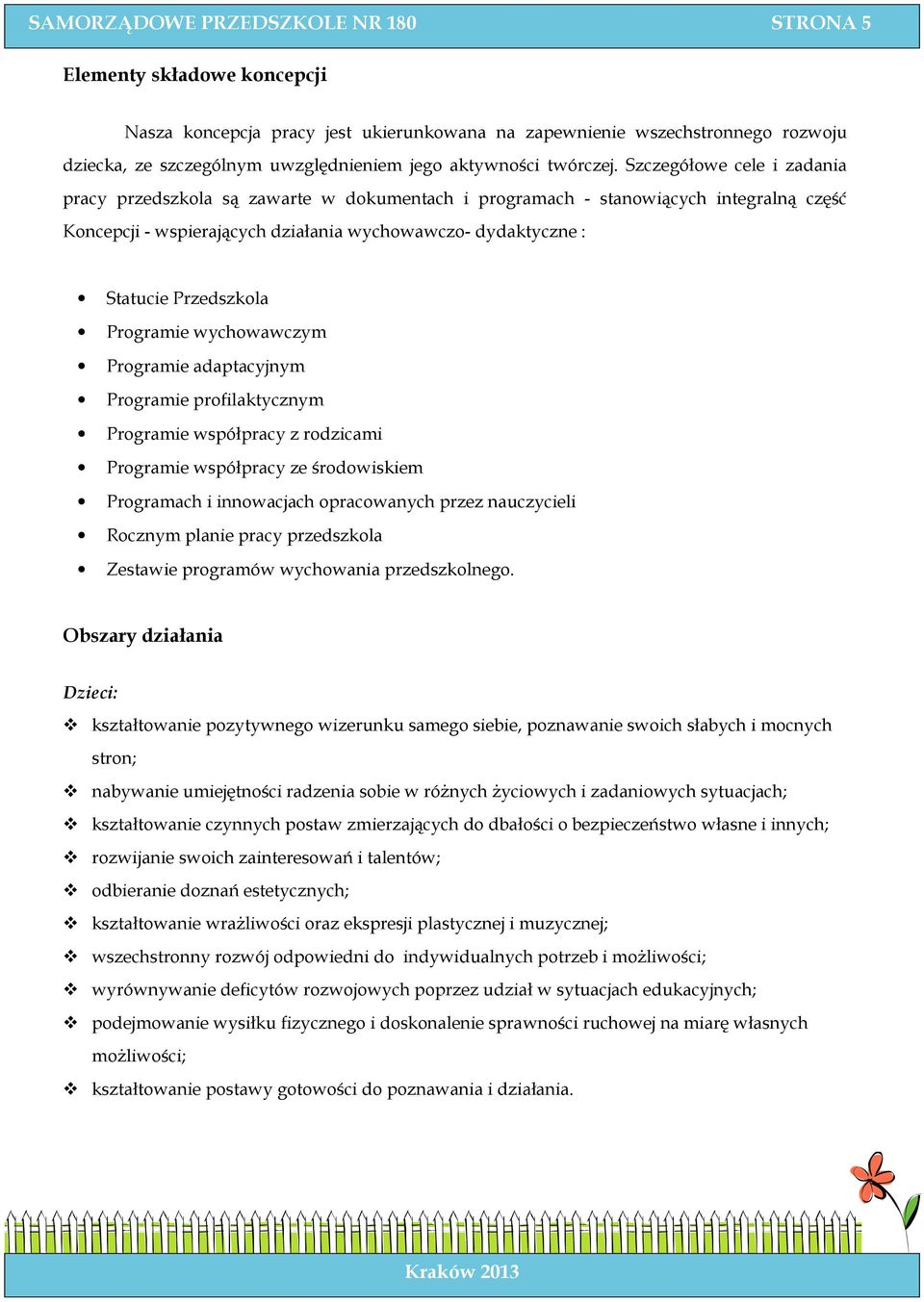 Szczegółowe cele i zadania pracy przedszkola są zawarte w dokumentach i programach - stanowiących integralną część Koncepcji - wspierających działania wychowawczo- dydaktyczne : Statucie Przedszkola
