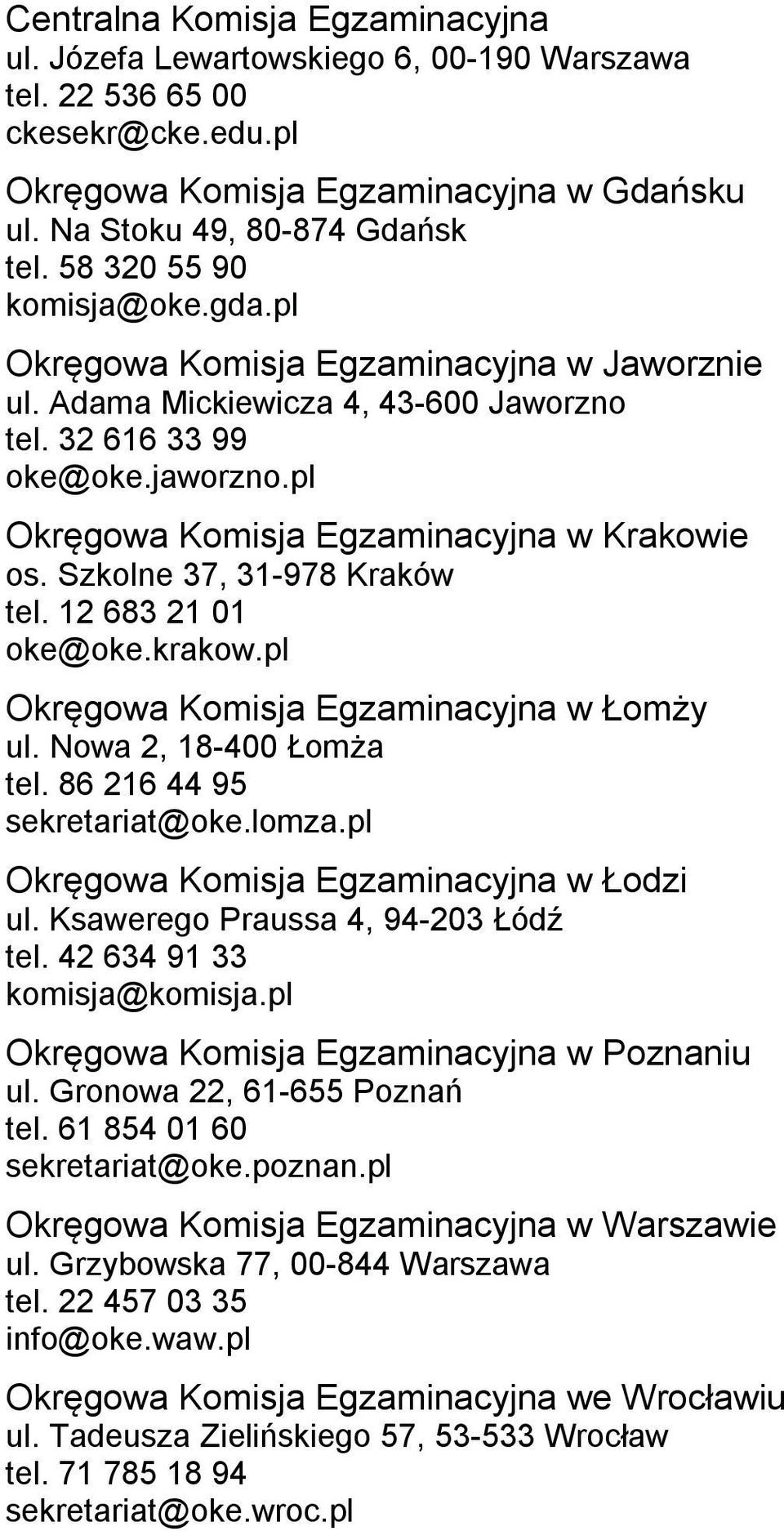 Szkolne 37, 31-978 Kraków tel. 12 683 21 01 oke@oke.krakow.pl Okręgowa Komisja Egzaminacyjna w Łomży ul. Nowa 2, 18-400 Łomża tel. 86 216 44 95 sekretariat@oke.lomza.