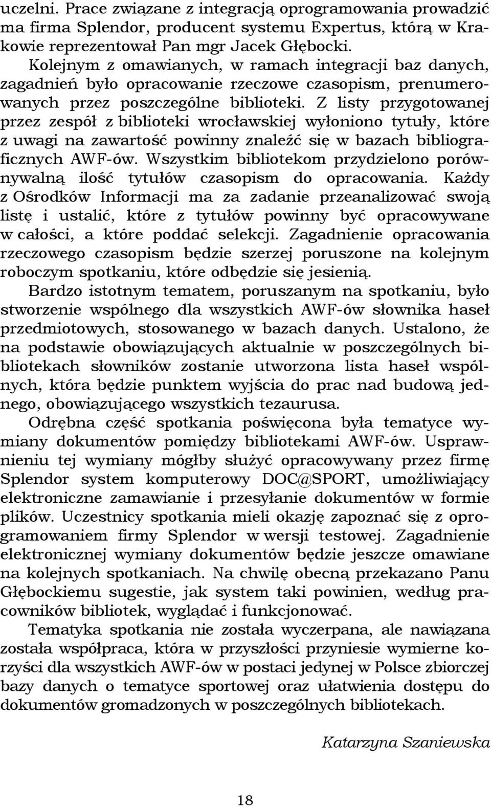 Z listy przygotowanej przez zespół z biblioteki wrocławskiej wyłoniono tytuły, które z uwagi na zawartość powinny znaleźć się w bazach bibliograficznych AWF-ów.