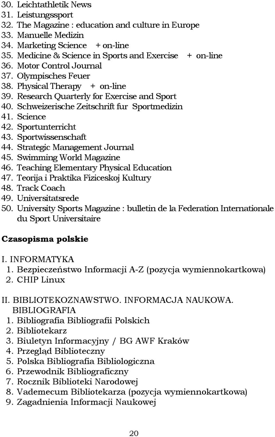 Schweizerische Zeitschrift fur Sportmedizin 41. Science 42. Sportunterricht 43. Sportwissenschaft 44. Strategic Management Journal 45. Swimming World Magazine 46.