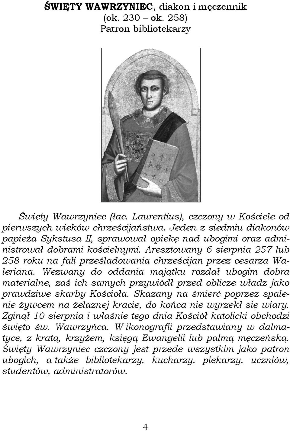 Aresztowany 6 sierpnia 257 lub 258 roku na fali prześladowania chrześcijan przez cesarza Waleriana.