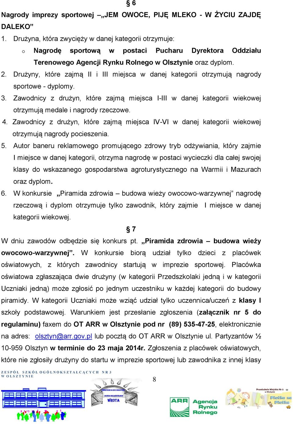 Drużyny, które zajmą II i III miejsca w danej kategorii otrzymują nagrody sportowe - dyplomy. 3.