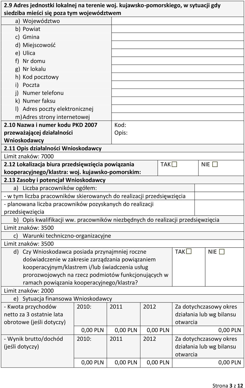 telefonu k) Numer faksu l) Adres poczty elektronicznej m) Adres strony internetowej 2.10 Nazwa i numer kodu PKD 2007 przeważającej działalności Wnioskodawcy Kod: Opis: 2.